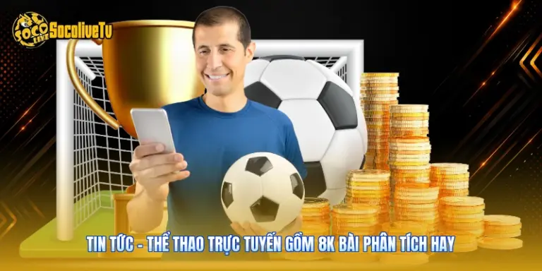 Tin Tức - Thể Thao Trực Tuyến Gồm 8K Bài Phân Tích Hay