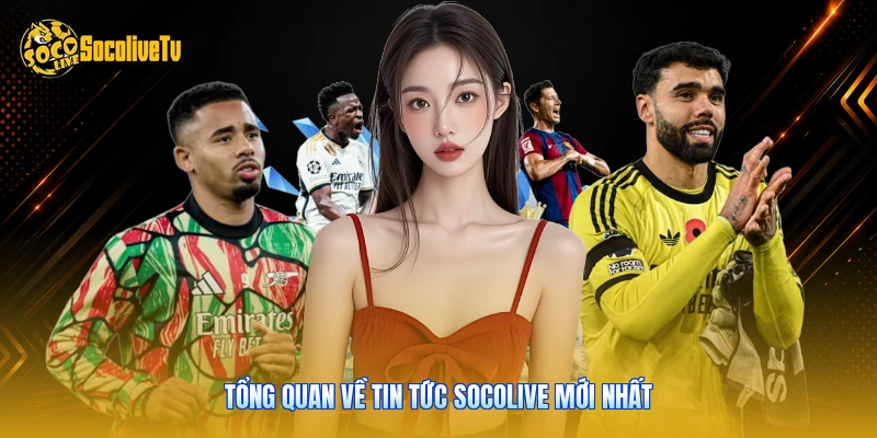 Tổng quan về tin tức Socolive mới nhất