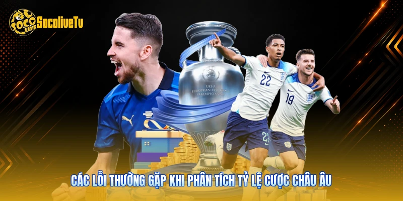 Các lỗi thường gặp khi phân tích tỷ lệ cược châu Âu