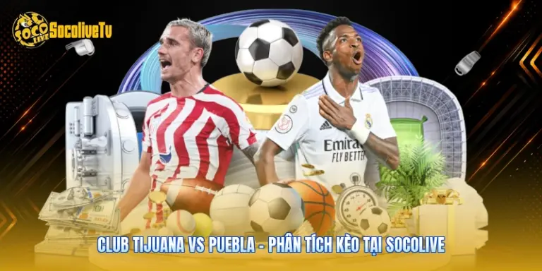 Club Tijuana Vs Puebla - Phân Tích Kèo Tại Socolive