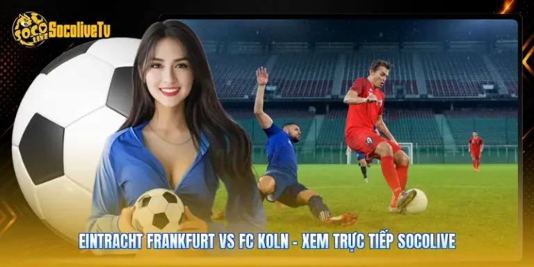 Eintracht Frankfurt Vs FC Koln - Xem Trực Tiếp Socolive