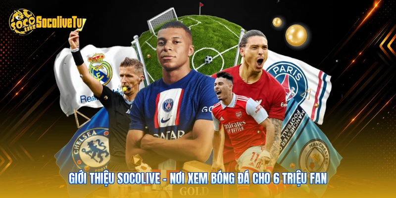Giới thiệu Socolive - Nơi Xem Bóng Đá Cho 6 Triệu Fan
