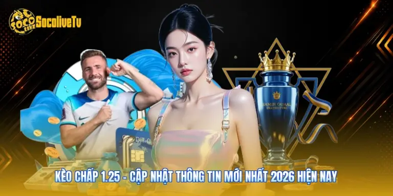 Kèo Chấp 1.25 - Cập Nhật Thông Tin Mới Nhất 2026 Hiện Nay