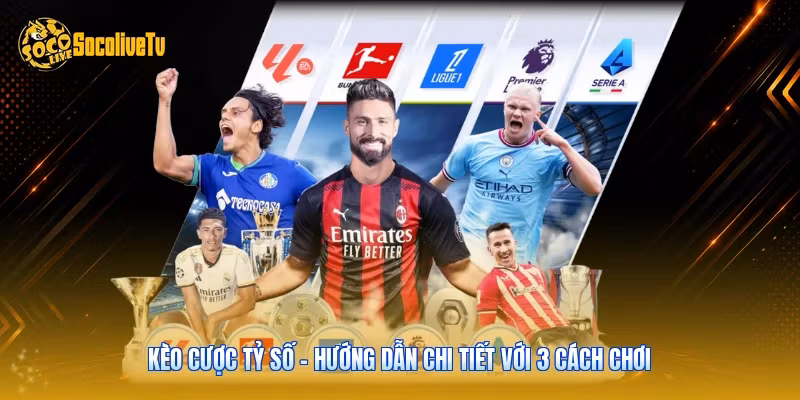 Kèo Cược Tỷ Số - Hướng Dẫn Chi Tiết Với 3 Cách Chơi