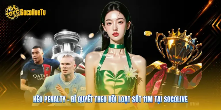 Kèo Penalty - Bí Quyết Theo Dõi Loạt Sút 11m Tại Socolive