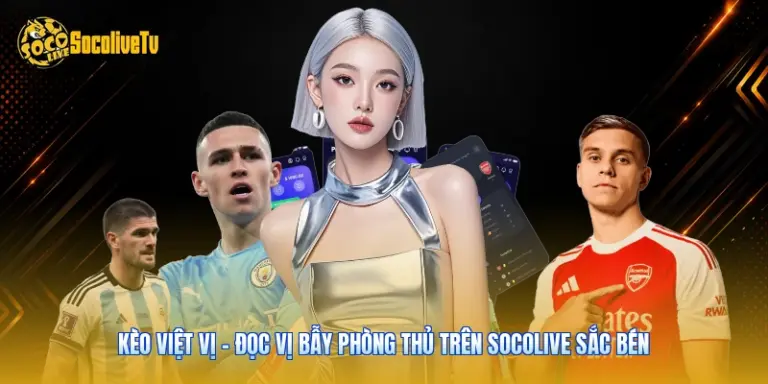 Kèo Việt Vị - Đọc Vị Bẫy Phòng Thủ Trên Socolive Sắc Bén
