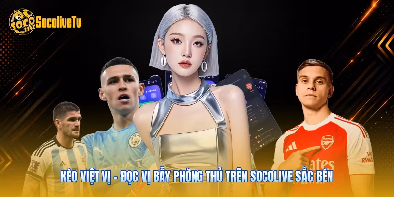 Kèo Việt Vị - Đọc Vị Bẫy Phòng Thủ Trên Socolive Sắc Bén