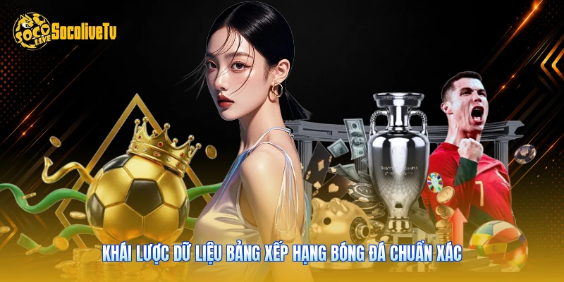 Khái lược dữ liệu bảng xếp hạng bóng đá chuẩn xác 