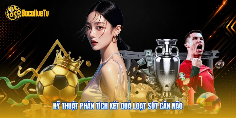 Kỹ thuật phân tích kết quả loạt sút cân não 