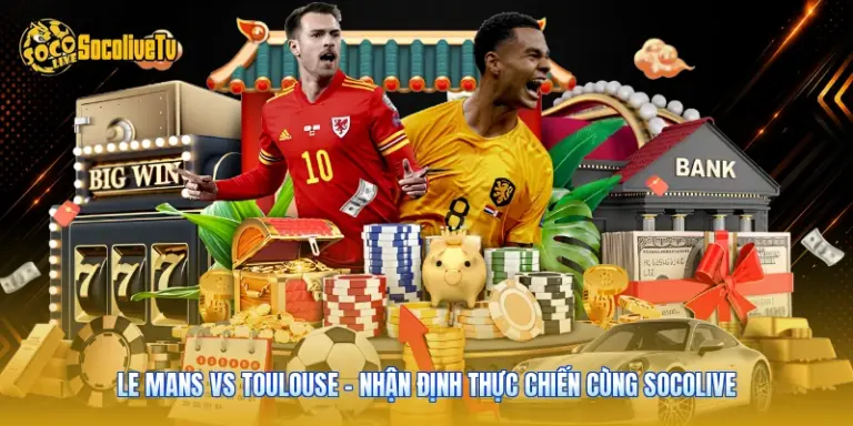 Le Mans Vs Toulouse - Nhận Định Thực Chiến Cùng Socolive