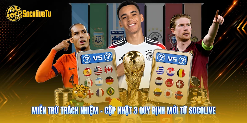 Miễn Trừ Trách Nhiệm - Cập Nhật 3 Quy Định Mới Từ Socolive