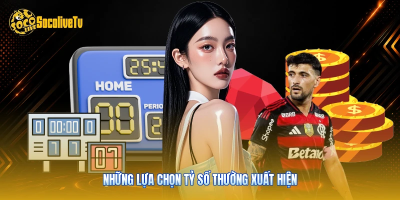 Kèo Cược Tỷ Số - Hướng Dẫn Chi Tiết Với 3 Cách Chơi 2 Những lựa chọn tỷ số thường xuất hiện