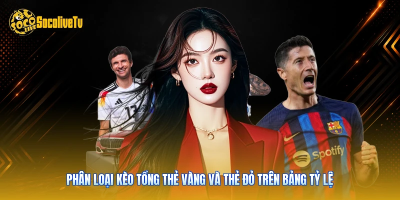 Tài Xỉu Thẻ Phạt - 3 Chiến Thuật Phân Tích Chuyên Sâu 2 Phân loại kèo tổng thẻ vàng và thẻ đỏ trên bảng tỷ lệ