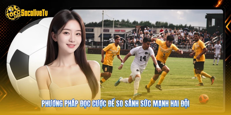 Phương pháp đọc cược để so sánh sức mạnh hai đội