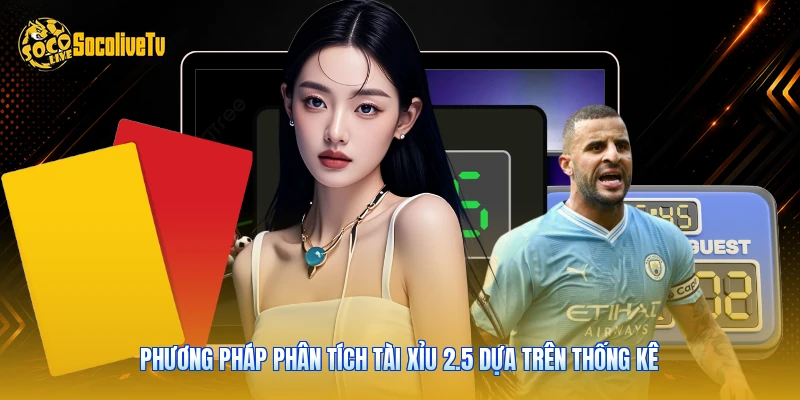 Kèo Tài Xỉu 2.5 - Phân Tích Mức Số Liệu 15 Trận Châu Âu 3 Phương pháp phân tích tài xỉu 2.5 dựa trên thống kê