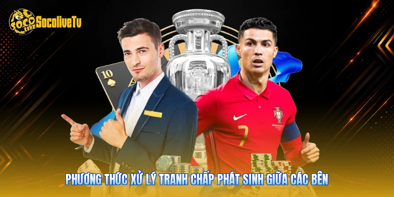 Phương thức xử lý tranh chấp phát sinh giữa các bên