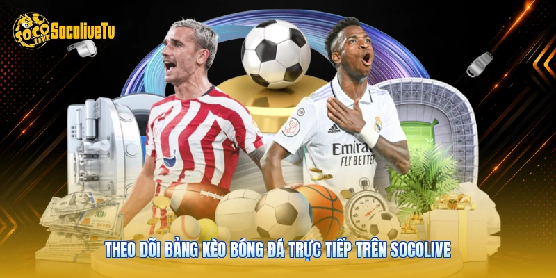 Theo dõi bảng kèo bóng đá trực tiếp trên Socolive