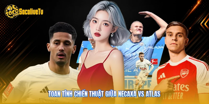 Necaxa Vs Atlas - Phân Tích Phong Độ Cùng Socolive 2 Toan tính chiến thuật giữa Necaxa vs Atlas