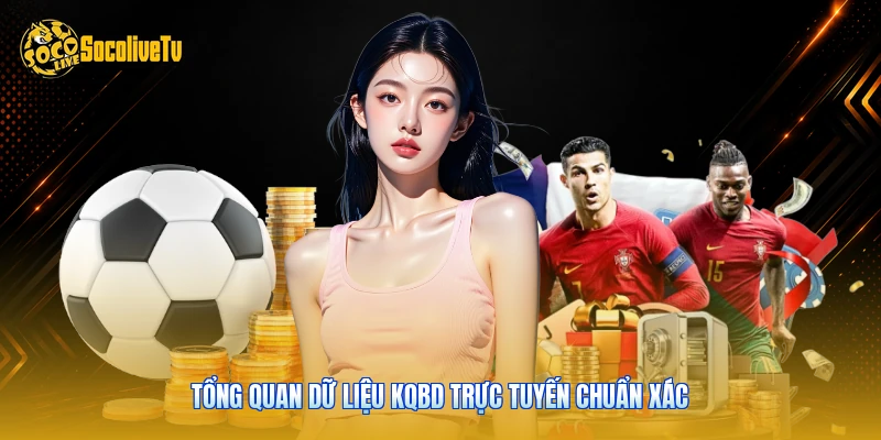 KQBD - Tra Cứu Tỷ Số Bóng Đá Chuẩn Xác Cùng Socolive 1 Tổng quan dữ liệu KQBD trực tuyến chuẩn xác