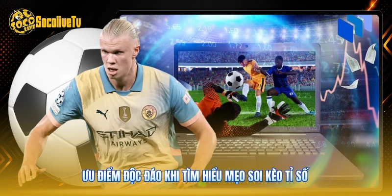 Ưu điểm độc đáo khi tìm hiểu mẹo soi kèo tỉ số 